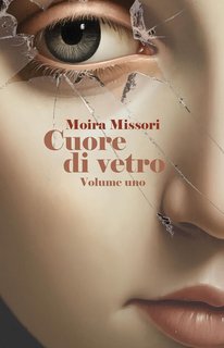 Moira Missori - Cuore di vetro. Parte Uno (2023)