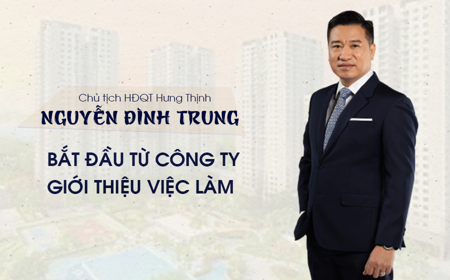 Nguyễn Đình Trung -Chủ Tịch HĐQT Hưng Thịnh