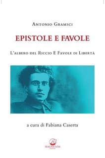 Antonio Gramsci - Epistole e Favole. L’Albero del Riccio e Favole di Libertà (2021)