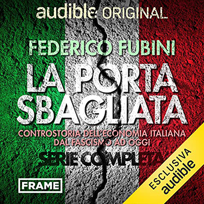 Federico Fubini - La porta sbagliata. Controstoria dell'economia italiana dal fascismo ad oggi. Serie completa (2021) (mp3 - 128 kbps)