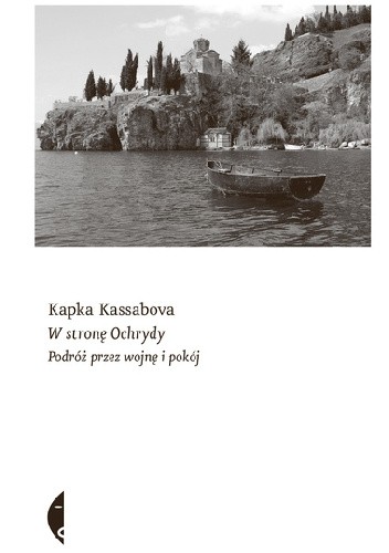 Kapka Kassabova - W stronę Ochrydy: Podróż przez wojnę i pokój (2021)