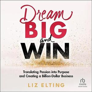Dream Big and Win: Translating Passion into Purpose and Creating a Billion Dollar Business [Audiobook]