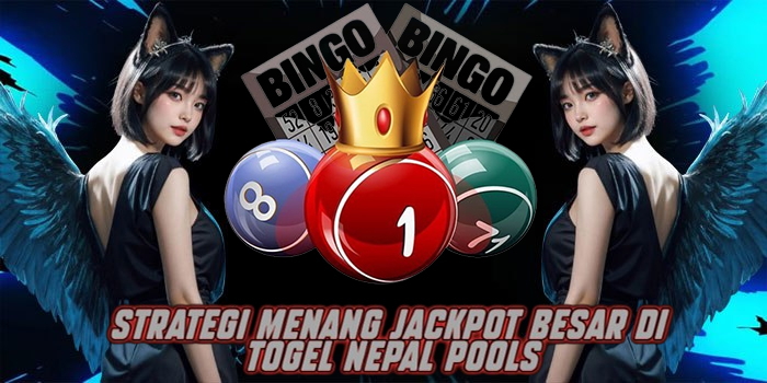 Strategi Menang Jackpot Besar di Togel Nepal Pools