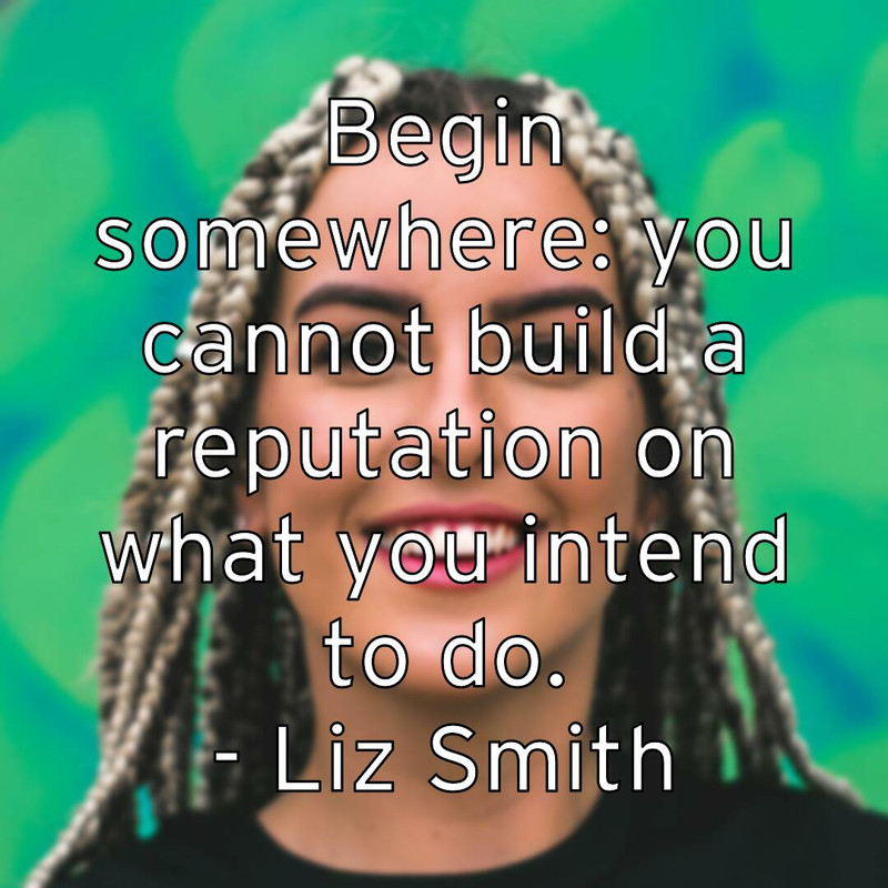 begin-somewhere-you-cannot-build-a-reputation-on-what-you-intend