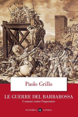 Paolo Grillo - Le guerre del Barbarossa. I comuni contro l'imperatore (2018)