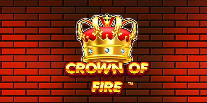 Trik Gacor Slot Crown of Fire yang Wajib Dicoba