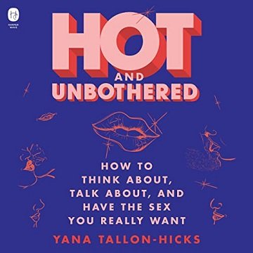 Hot and Unbothered How to Think About Talk About and Have the Sex You Really Want Audiobook