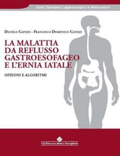 Daniele e Francesco Domenico Capizzi - La malattia da reflusso gastroesofageo e l'ernia iatale. Opzioni e algoritmi (2009)