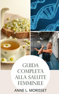 Anne Louise Morisset - Guida completa alla salute femminile (2024)