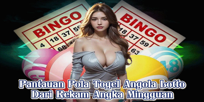 Pantauan Pola Togel Angola Lotto Dari Rekam Angka Mingguan