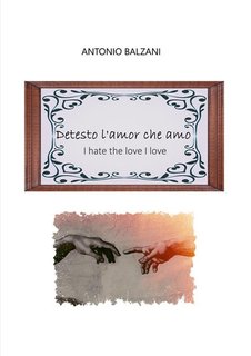 Antonio Balzani - Detesto l'amor che amo - I hate the love I love (2024)
