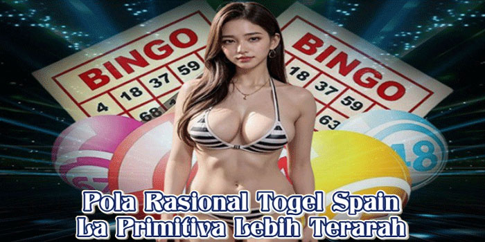 Pola Rasional Togel Spain La Primitiva Lebih Terarah
