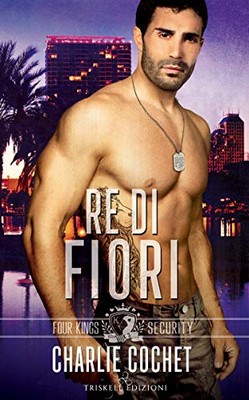 Charlie Cochet - Four Kings Security Vol. 3. Re di fiori (2019)