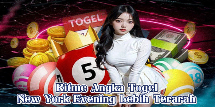 Ritme Angka Togel New York Evening Lebih Terarah
