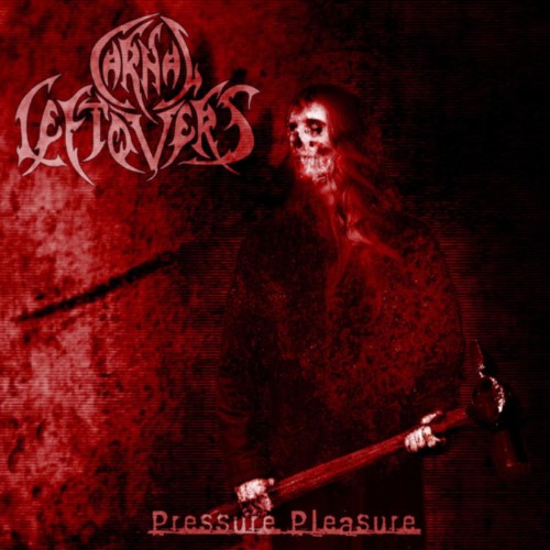 Carnal Leftovers - Pressure Pleasure (2025)