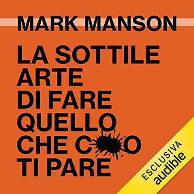 Mark Manson - La sottile arte di fare quello che c✱✱✱o ti pare (2020) (mp3 - 128 kbps)