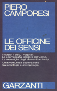 Piero Camporesi - Le officine dei sensi. Il corpo, il cibo, i vegetali. La cosmografia interiore dell'uomo (1985)