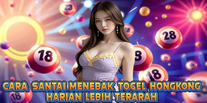 Cara Santai Menebak Togel Hongkong Harian Lebih Terarah