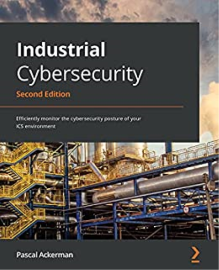 Industrial Cybersecurity: Efficiently monitor the cybersecurity posture of your ICS environment, 2nd Edition