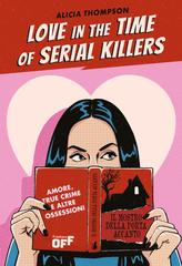 Alicia Thompson – Love in the Time of Serial Killers. Amore, true crime e altre ossessioni (2025)