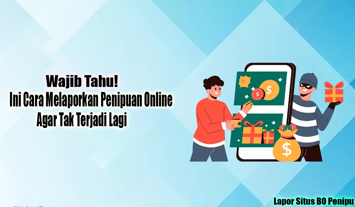 Wajib Tahu! Ini Cara Melaporkan Penipuan Online Agar Tak Terjadi Lagi