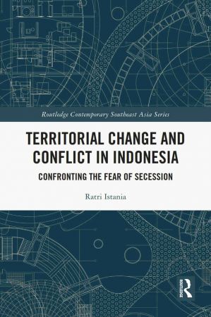 Territorial Change and Conflict in Indonesia Confronting the Fear of Secession