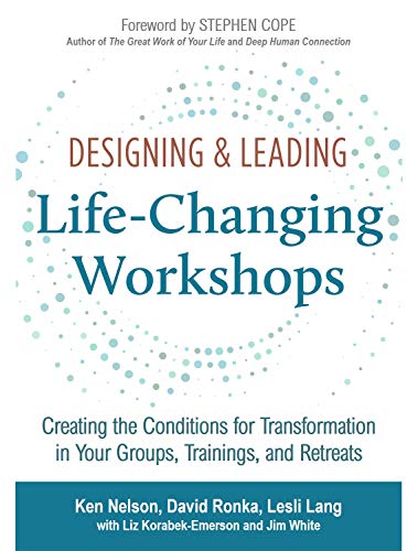 Designing & Leading Life-Changing Workshops: Creating the Conditions for Transformation in Your Groups, Trainings, and Retreats