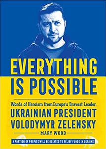 Everything is Possible: Words of Heroism from Europe's Bravest Leader, Ukrainian President Volodymyr Zelensky