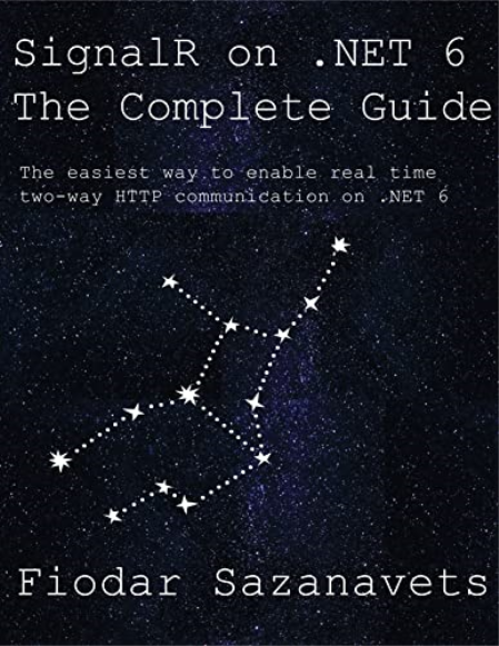 SignalR on .NET 6 - the Complete Guide: The easiest way to enable real-time two-way HTTP communication on .NET 6