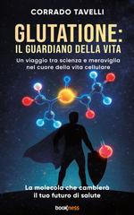 Corrado Tavelli – Glutatione: il guardiano della vita. Un viaggio tra scienza e meraviglia nel cuore della vita cellulare (2026)