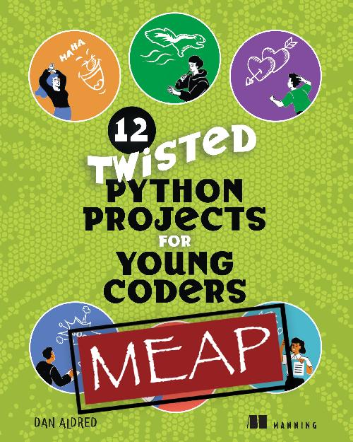 https://i.postimg.cc/GtqZv6tF/12-Twisted-Python-Projects-for-Young-Coders-MEAP-V07.jpg