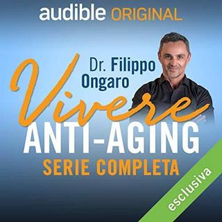 Filippo Ongaro - Vivere anti-aging / Proteggere il tuo futuro. La serie completa (2018) .mp3 - 64 kbps