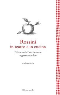 Andrea Maia - Rossini in teatro e in cucina. “Crescendo” orchestrale e gastronomico (2023)