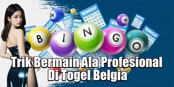 Trik Bermain Ala Profesional Di Togel Belgia