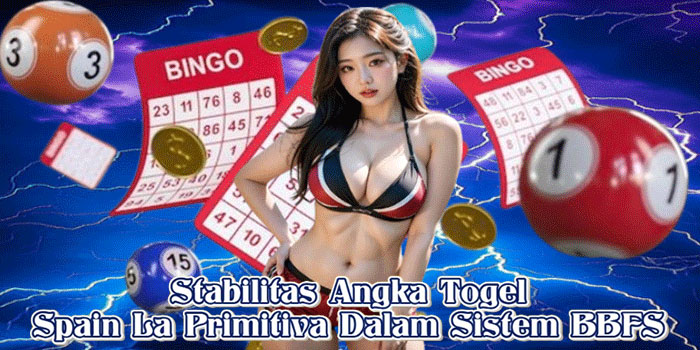 Stabilitas Angka Togel Spain La Primitiva Dalam Sistem BBFS