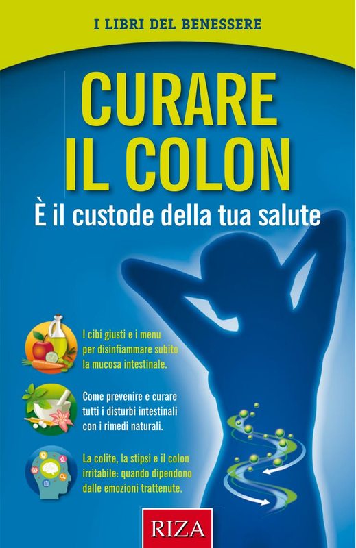 Edizioni Riza - Curare il colon. È il custode della tua salute (2013)