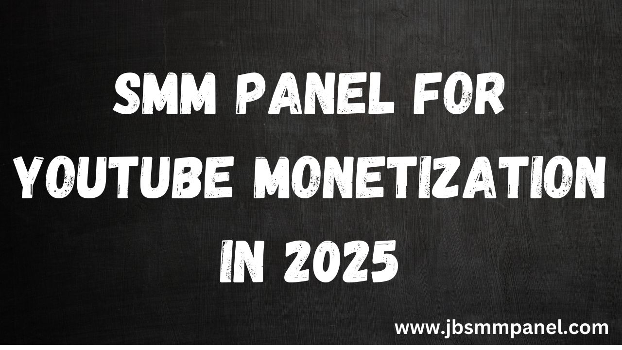 SMM Panel For YouTube Monetization In 2025
