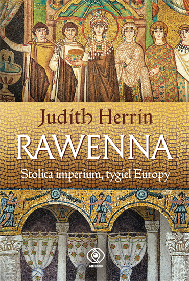 Judith Herrin - Rawenna. Stolica imperium, tygiel Europy (2021) [EBOOK PL]