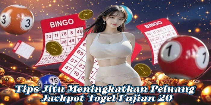 Tips Jitu Meningkatkan Peluang Jackpot Togel Fujian 20