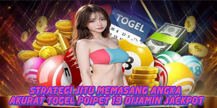 Strategi Jitu Memasang Angka Akurat Togel Poipet 19 Dijamin Jackpot