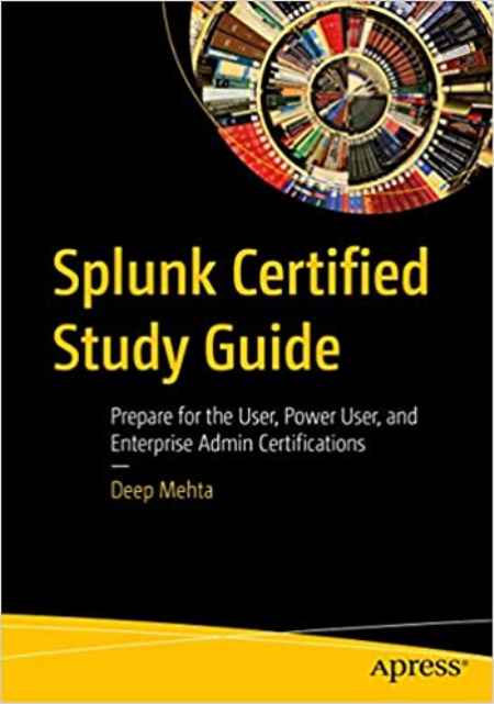 Splunk Certified Study Guide: Prepare for the User, Power User, and Enterprise Admin Certifications