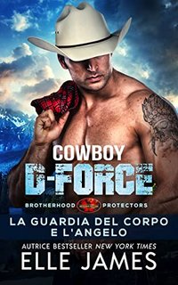Elle James - Brotherhood Protectors Vol. 4. Cowboy Delta Force: La guardia del corpo e l'angelo (2023)