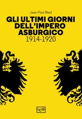 Jean-Paul Bled – Gli ultimi giorni dell’Impero asburgico (1914-1920) (2023)