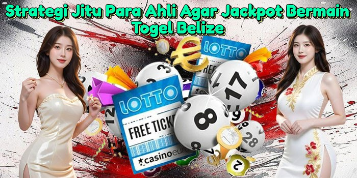 Strategi Jitu Para Ahli Agar Jackpot Bermain Togel Belize