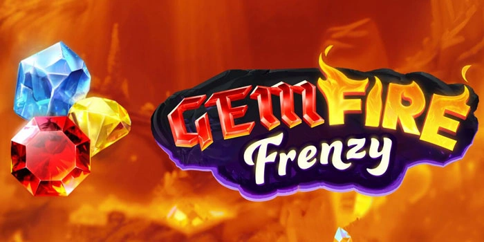 Trik Ampuh Slot Gem Fire Frenzy Supaya Jackpot Mudah Didapat