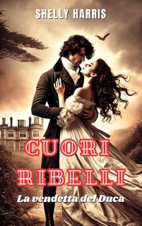 Shelly Harris - Cuori Ribelli. La Vendetta del Duca (2024)