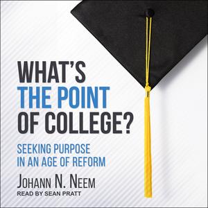 What's the Point of College? - Seeking Purpose in an Age of Reform [Audiobook]