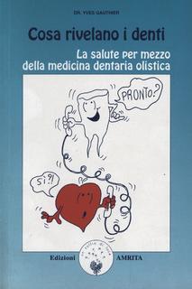 Yves Gauthier - Cosa rivelano i denti. La salute per mezzo della medicina dentaria olistica (1998)