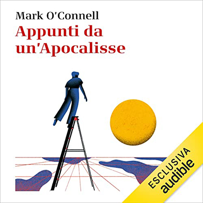 Mark O'Connell - Appunti da un'Apocalisse꞉ Viaggio alla fine del mondo e ritorno (2023) (mp3 - 128 kbps)