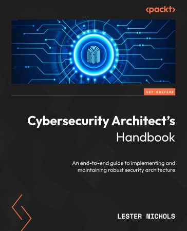 Cybersecurity Architect's Handbook: An end-to-end guide to implementing and maintaining robust security architecture (True PDF)